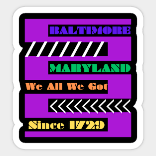 BALTIMORE WE ALL WE GOT DESIGN Sticker